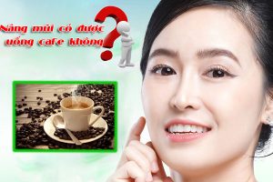 Nâng mũi có được uống cafe không? Kiêng trong bao lâu?
