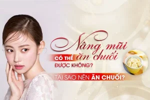 Sửa mũi Nâng mũi ăn Chuối được không? Tại sao?