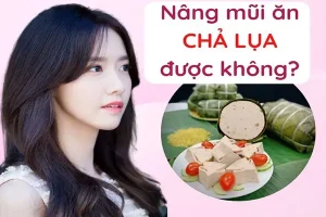Nâng mũi ăn Chả lụa được không?
